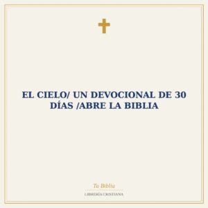 El Cielo/ Un Devocional De 30 días /Abre la Biblia