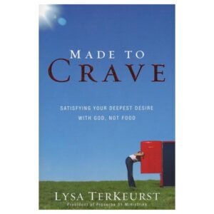 Made To Crave: Satisfying Your Deepest Desire With God, Not Food