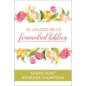 El Legado De La Feminidad Bíblica [Libro]