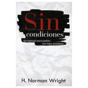 Sin Condiciones/ Un Manual Para Padres Con Hijos Prodigos