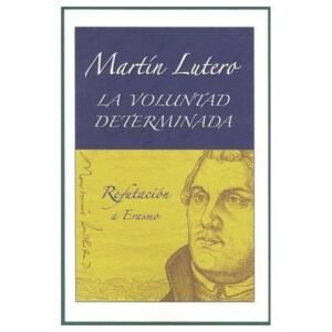 Voluntad Determinada/Refutacion A Erasmo/Martin Lutero