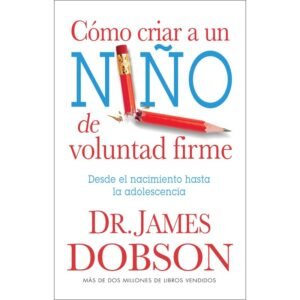 Cómo criar a un niño de voluntad firme. James Dobson