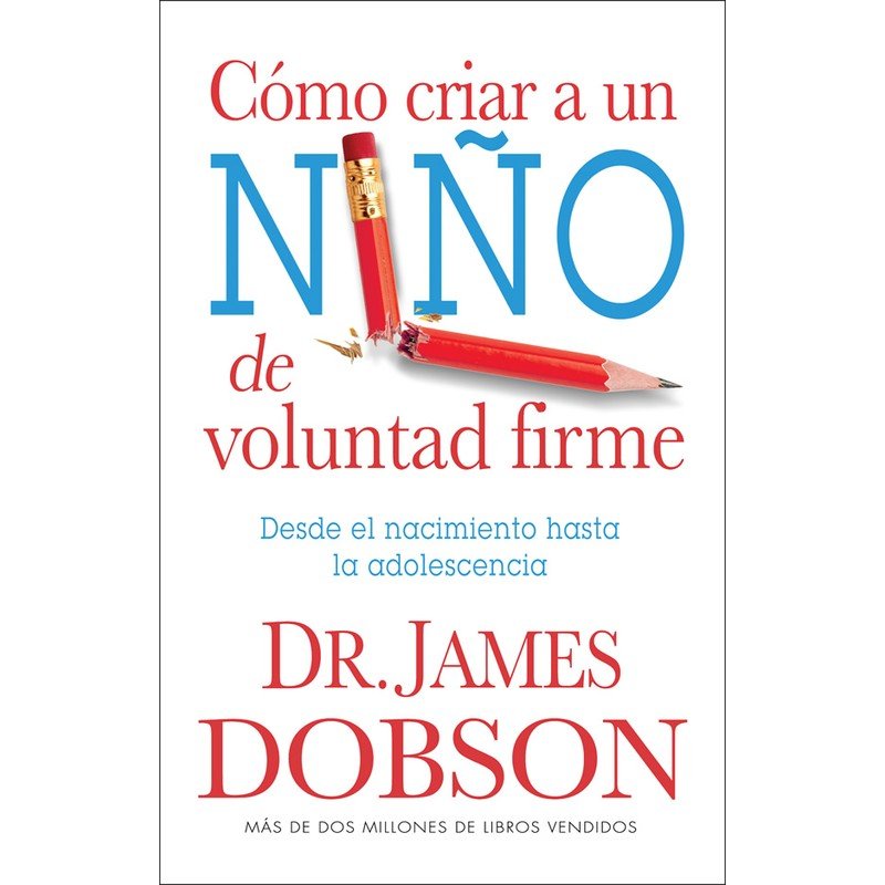 Cómo criar a un niño de voluntad firme. James Dobson 1 Cómo criar a un niño de voluntad firme. James Dobson