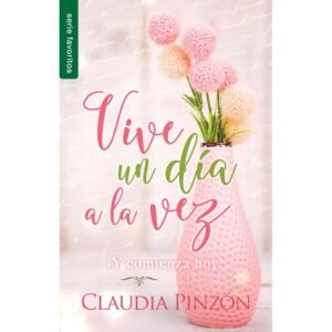 Vive un Día a la Vez ¡Y Comienza Hoy
