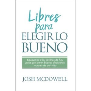 Libres para elegir lo bueno. Josh Macdowell