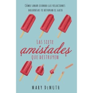 Las 7 amistades que destruyen. Mary Demuth