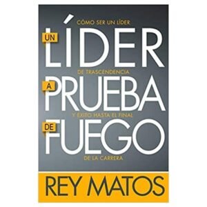 Como ser un líder a prueba de fuego. Rey Mattos
