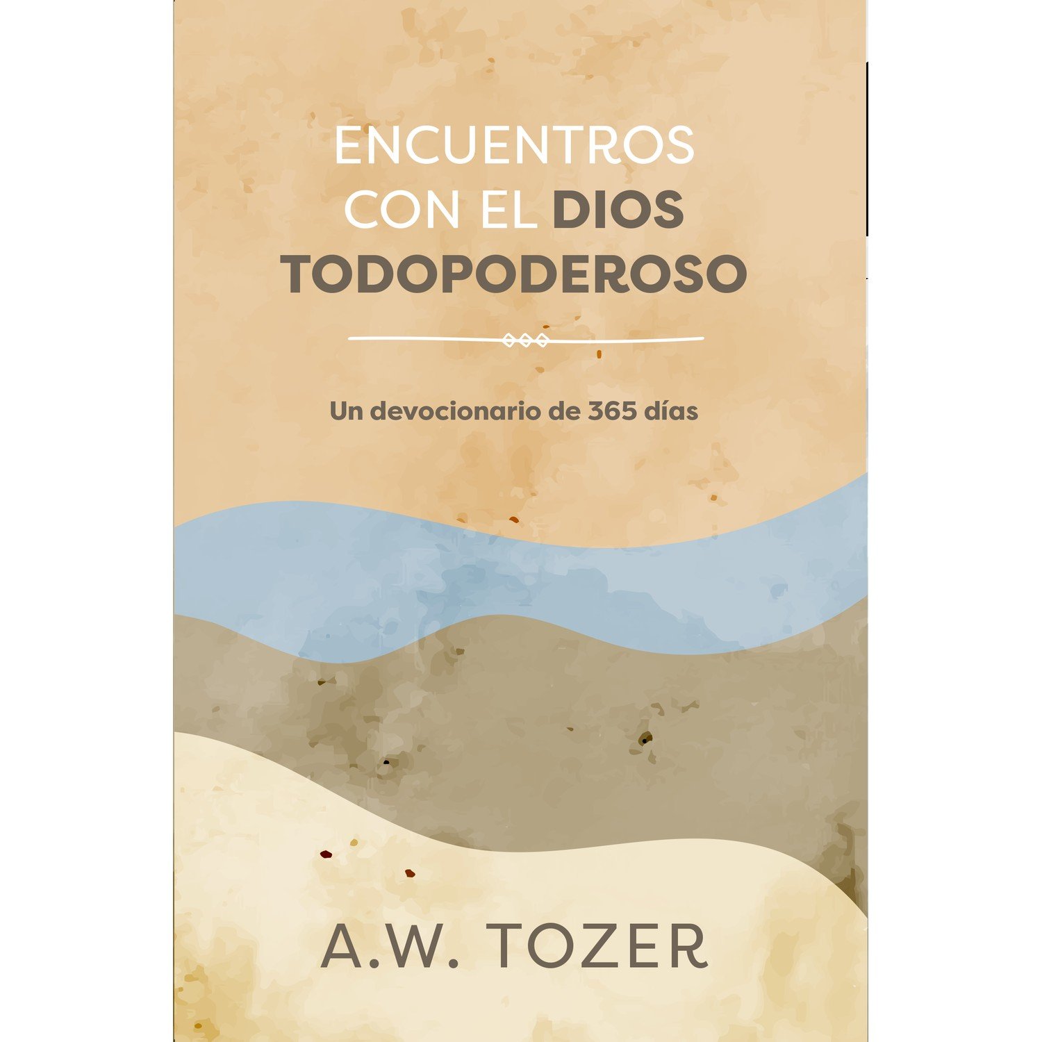 Encuentros Con El Dios Todopoderoso/Un Devocional De 365 Días 1 Encuentros Con El Dios Todopoderoso/Un Devocional De 365 Días