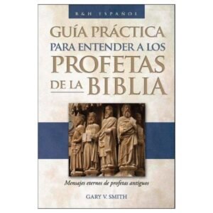 Guia Practica Para Entender Los Profetas De La Biblia