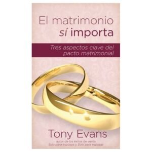 Libro El Matrimonio Sí Importa: Tres Aspectos Claves Del Pacto Matrimonia - Tony Evans