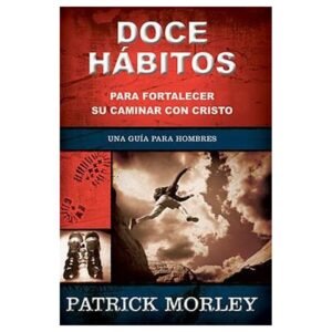 Doce Habitos Para Fortalecer Su Caminar Con Cristo