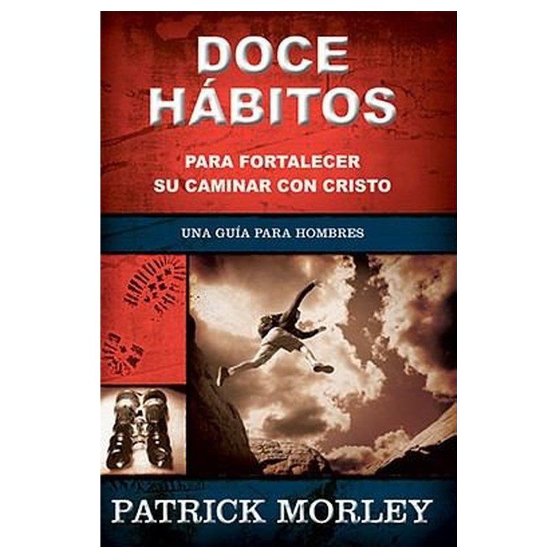 Doce Habitos Para Fortalecer Su Caminar Con Cristo 1 Doce Habitos Para Fortalecer Su Caminar Con Cristo