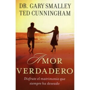 Amor Verdadero / Disfrute el Matrimonio que Siempre ha Deseado
