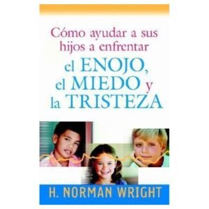 Como Ayudar A Sus Hijos A Enfrentar El Enojo/El Miedo/La Tristeza