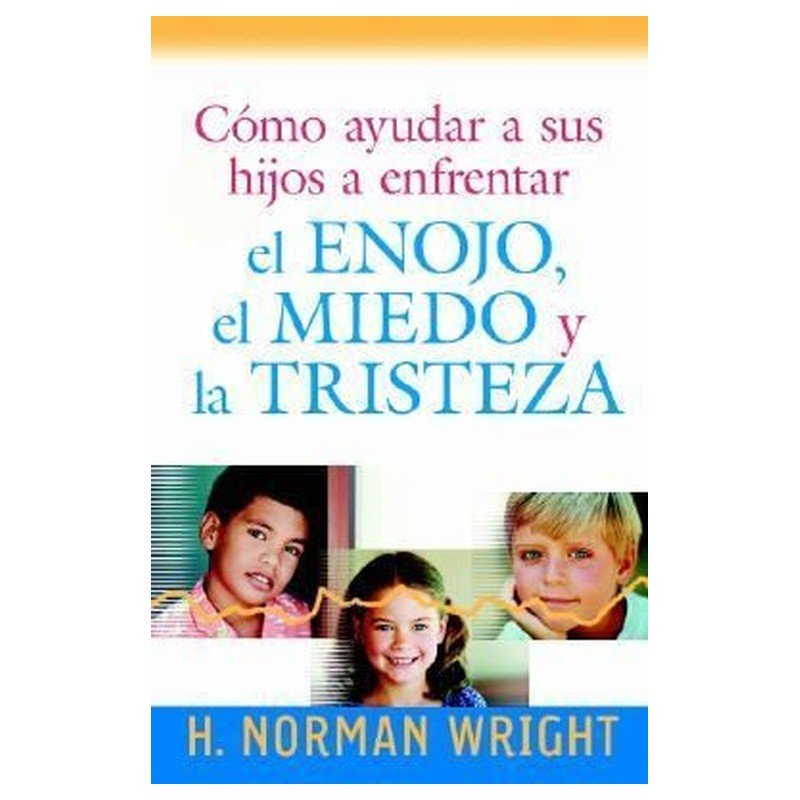 Como Ayudar A Sus Hijos A Enfrentar El Enojo/El Miedo/La Tristeza 1 Como Ayudar A Sus Hijos A Enfrentar El Enojo/El Miedo/La Tristeza