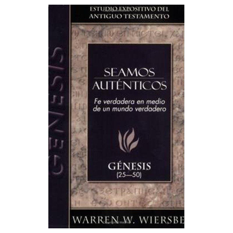 Seamos Autenticos/Fe Verdadera En Medio De Un Mundo Verdadero/Genesis 25-50 1 Seamos Autenticos/Fe Verdadera En Medio De Un Mundo Verdadero/Genesis 25-50