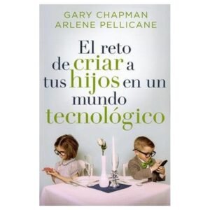 El reto de criar a tus hijos en un mundo tecnológico [Libro]