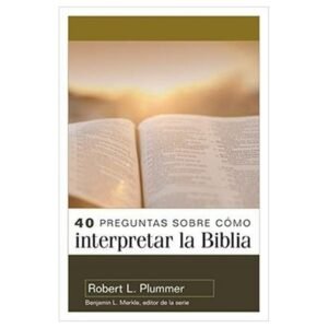 40 Preguntas Sobre Cómo Interpretar la Biblia