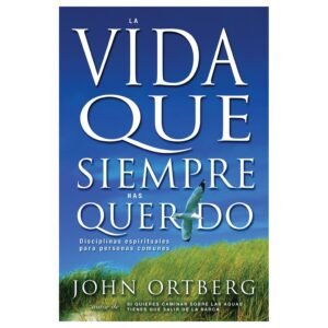 Libro La Vida Que Siempre Has Querido, John Ortberg