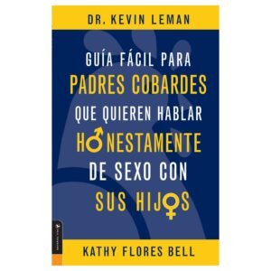 Guia Facil Para Padres Cobardes Que Quieren Hablar Honestamente Del Sexo Con Sus