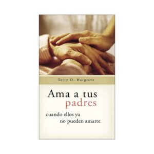 Ama A Tus Padres Cuando Ellos Ya No Pueden Amarte
