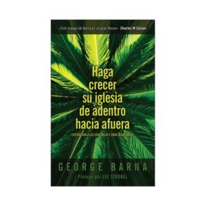 Haga Crecer Su Iglesia De Adentro Hacia Afuera