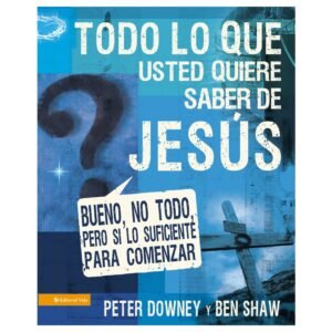 Todo Lo Que Usted Quiere Saber De Jesus
