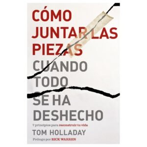 Cómo Juntar Las Piezas Cuando Todo Se Ha Deshecho - Tom Holladay