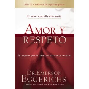 Libro Amor y Respeto: Lo que ella más desea y lo que él urgentemente necesita - Emerson Eggerichs