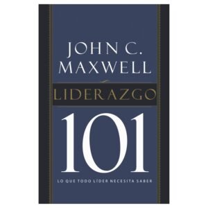 Liderazgo 101/Lo Que Todo Lider Necesita Saber