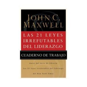 21 Leyes Irrefutables Del Liderazgo/Cuaderno De Trabajo