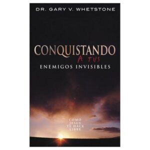 Conquistando A Tus Enemigos Invisibles