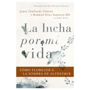 La Lucha Por Mi Vida: Como Florecer A La Sombra De Alzheimer, Jamie Tennapel Tyrone Y Marwan Noel Sabbagh
