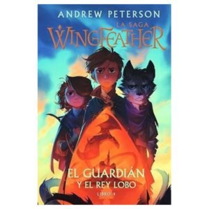 El Guardian Y El Rey Lobo/ Wingfeather La Saga Libro 4