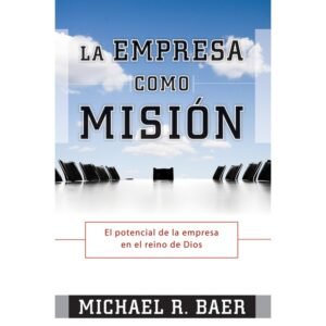Empresa Como Mision El potencial de la empresa en el reino de Dios