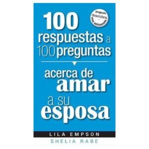 100 Respuestas A 100 Preguntas Acerca De Amar A Su Esposa