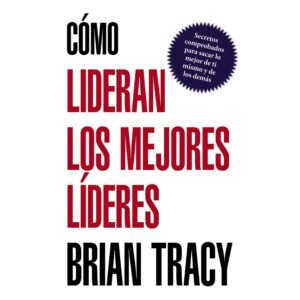 ¿Cómo Lideran los Mejores Líderes?