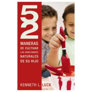 52 Maneras de Cultivar las Habilidades Naturales de Su Hijo