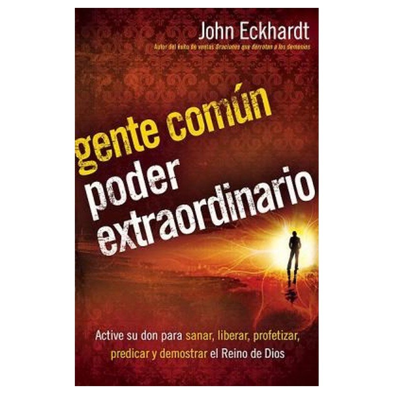 GENTE COMÚN, PODER EXTRAORDINARIO - JOHN ECKHARDT 1 GENTE COMÚN, PODER EXTRAORDINARIO - JOHN ECKHARDT