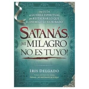 Libro ¡Satanás Mi Milagro No Es Tuyo! - Iris Delgado