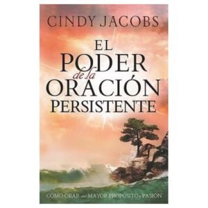 Libro El poder de la oración persistente: Cómo orar con mayor propósito y pasión -  Cindy Jacobs