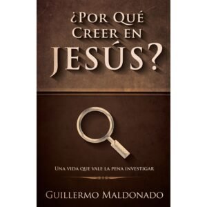 Porque creer en Jesús. Guillermo Maldonado