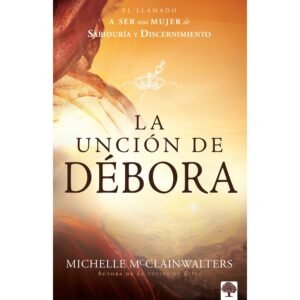 Unción De Débora/Llamado A Ser Una Mujer De Sabiduría Y Discernimiento