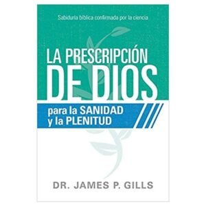 La Prescripción de Dios para la Sanidad y la Plenitud