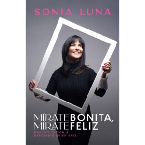 Mírate bonita, mírate feliz: Una invitación a descubrir quién eres