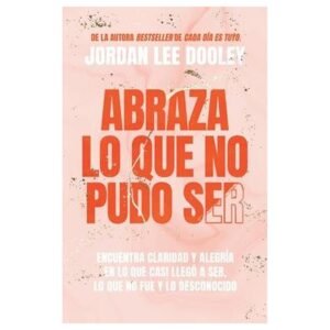 Abraza Lo Que No Pudo Ser/Encuentre La Claridad Y Satisfaccion En La Adversidad