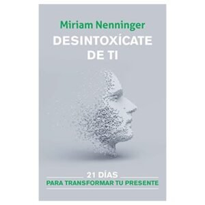Desintoxicate De Ti: 21 Dias Para Transformar Tu Presente