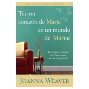 Ten un Corazón de María en un mundo de Martas Encontrando intimidad con Dios en medio de una vida aj