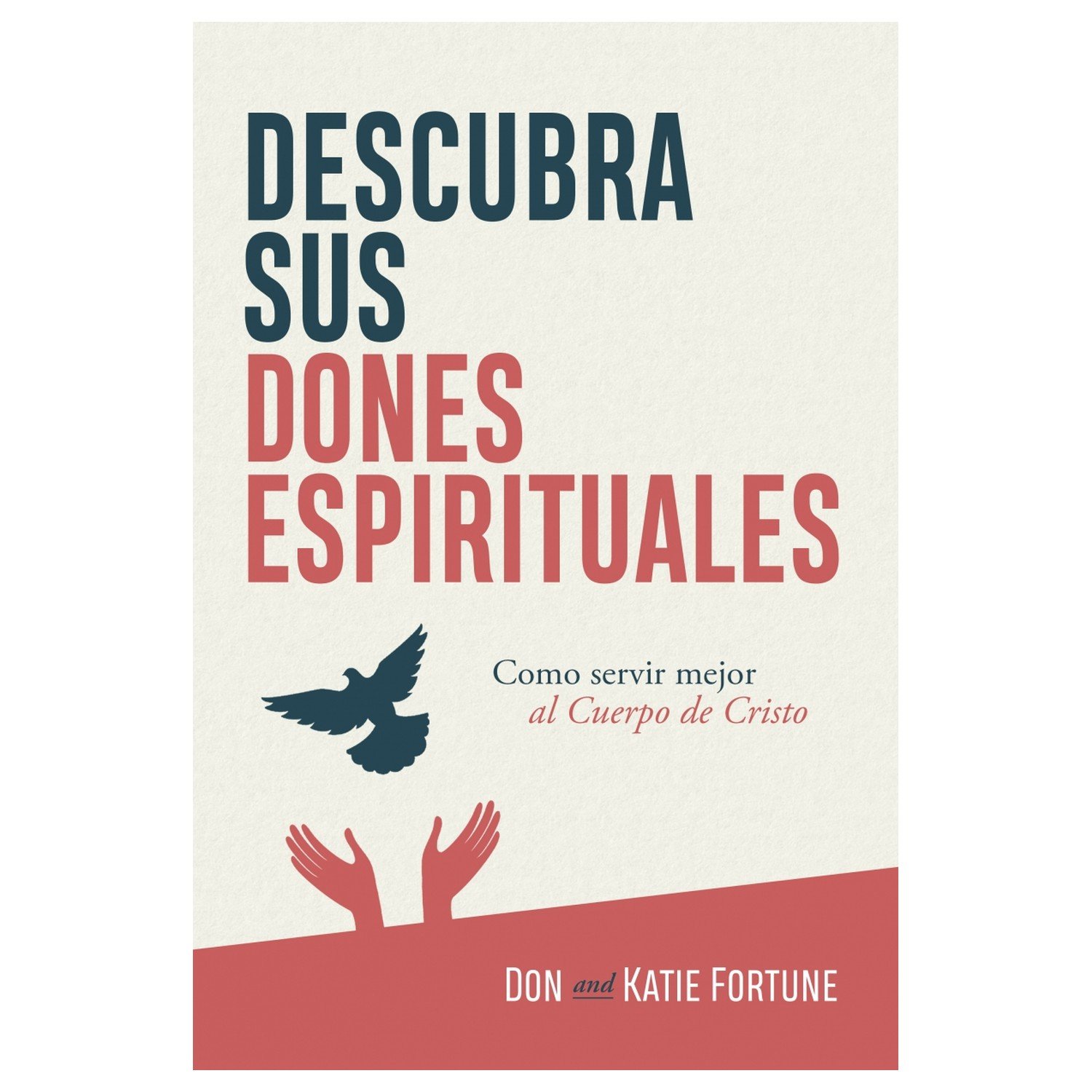 Descubra Sus Dones Espirituales/Como Servir Mejor Al Cuerpo De Cristo 1 Descubra Sus Dones Espirituales/Como Servir Mejor Al Cuerpo De Cristo