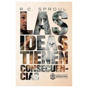 Las Ideas Tienen Consecuencias/ Entendiendo Los Conceptos Que Moldearon El Mundo